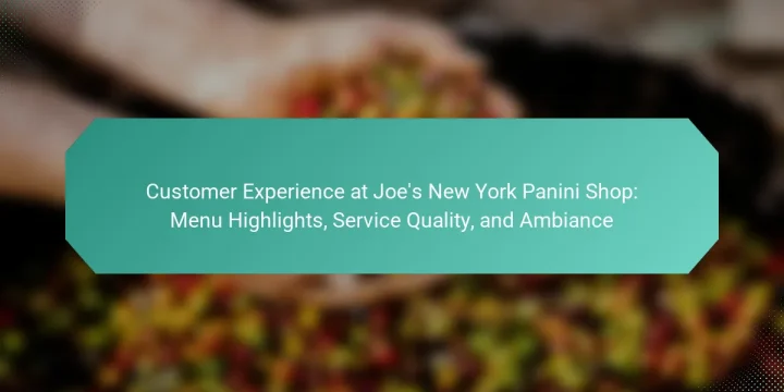 Customer Experience at Joe’s New York Panini Shop: Menu Highlights, Service Quality, and Ambiance
