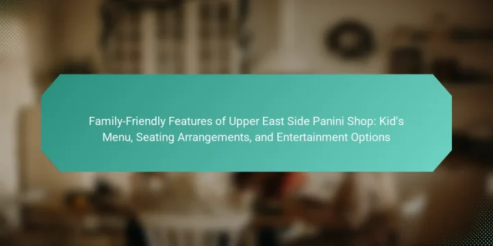 Family-Friendly Features of Upper East Side Panini Shop: Kid’s Menu, Seating Arrangements, and Entertainment Options