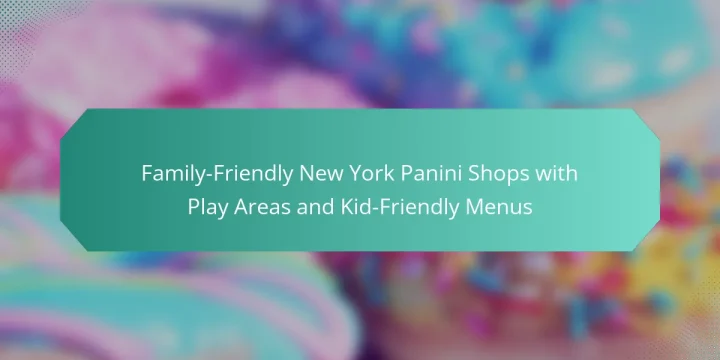 Family-Friendly New York Panini Shops with Play Areas and Kid-Friendly Menus