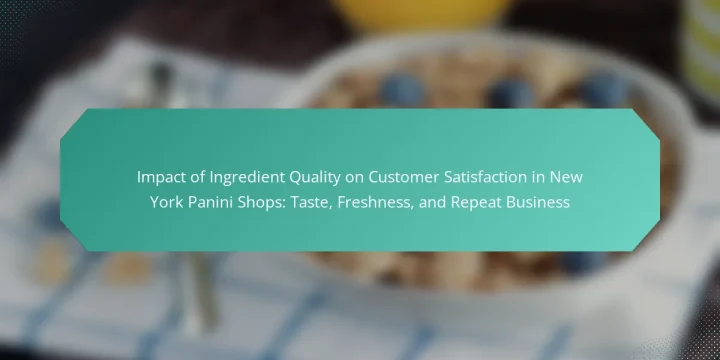 Impact of Ingredient Quality on Customer Satisfaction in New York Panini Shops: Taste, Freshness, and Repeat Business