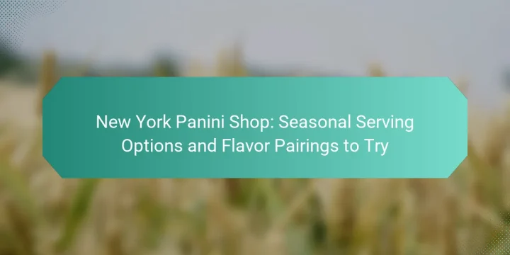 New York Panini Shop: Seasonal Serving Options and Flavor Pairings to Try