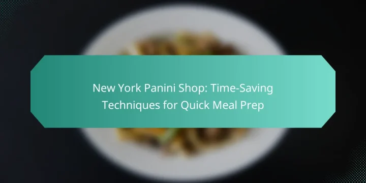 New York Panini Shop: Time-Saving Techniques for Quick Meal Prep