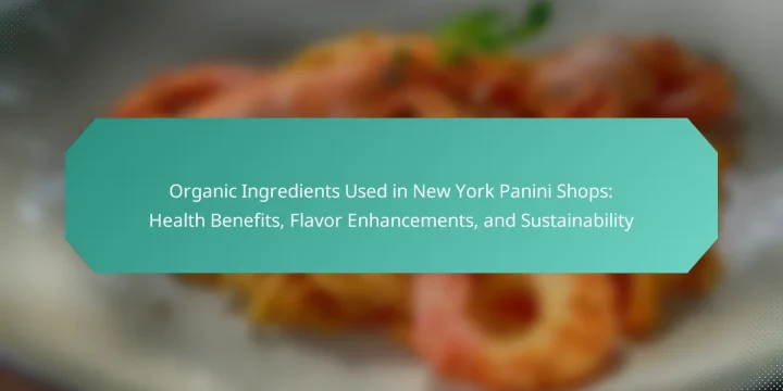 Organic Ingredients Used in New York Panini Shops: Health Benefits, Flavor Enhancements, and Sustainability