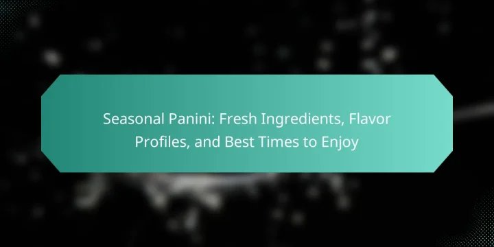 Seasonal Panini: Fresh Ingredients, Flavor Profiles, and Best Times to Enjoy