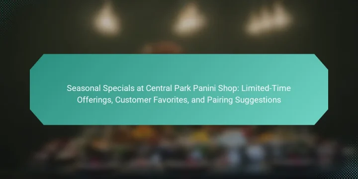 Seasonal Specials at Central Park Panini Shop: Limited-Time Offerings, Customer Favorites, and Pairing Suggestions