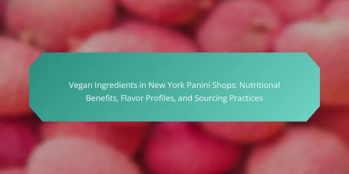 Vegan Ingredients in New York Panini Shops: Nutritional Benefits, Flavor Profiles, and Sourcing Practices