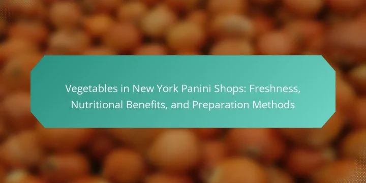 Vegetables in New York Panini Shops: Freshness, Nutritional Benefits, and Preparation Methods