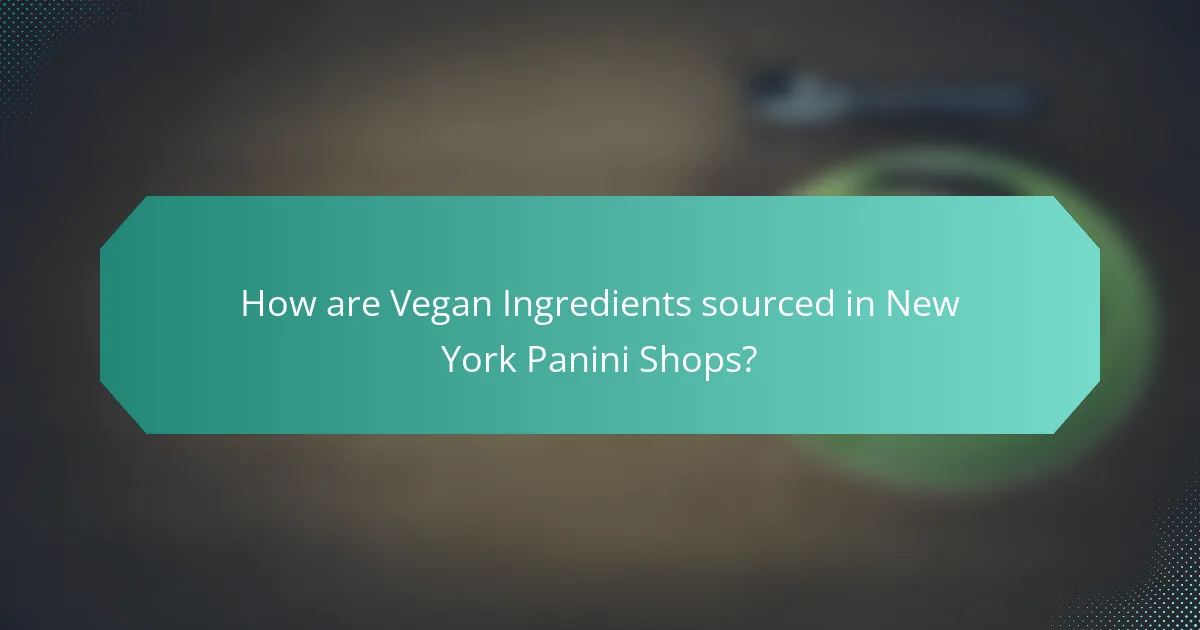 How are Vegan Ingredients sourced in New York Panini Shops?