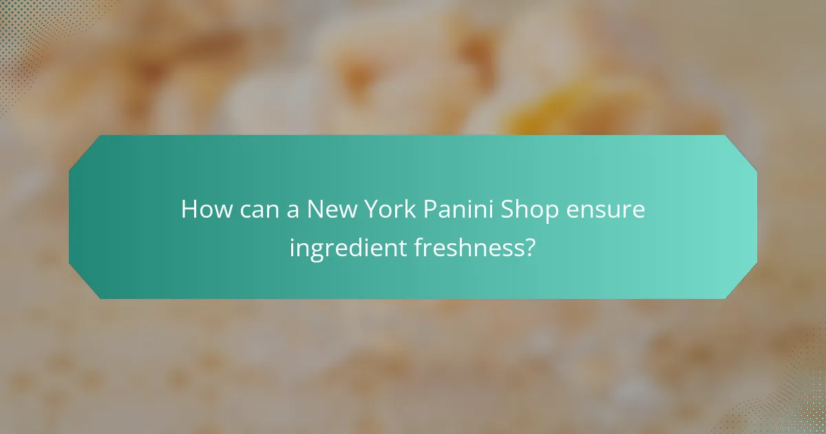 How can a New York Panini Shop ensure ingredient freshness?