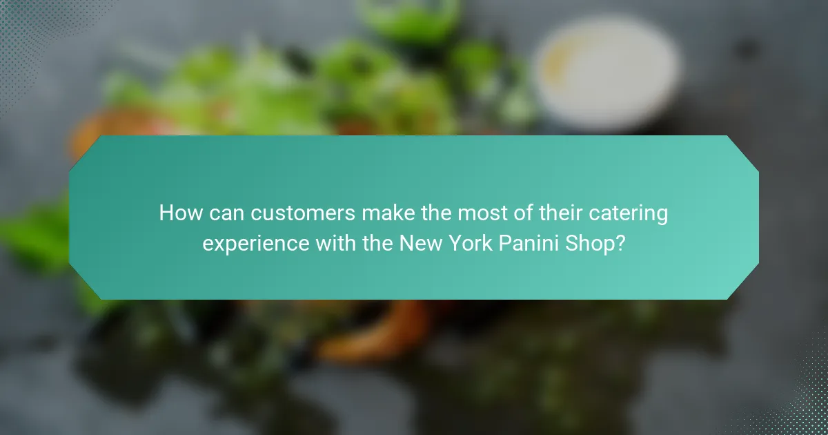 How can customers make the most of their catering experience with the New York Panini Shop?