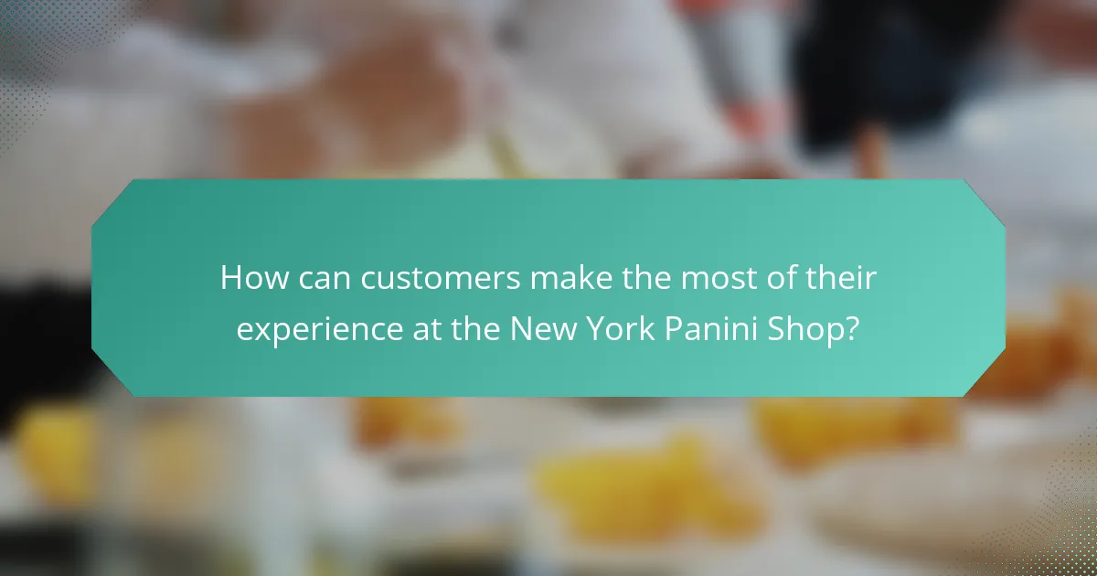 How can customers make the most of their experience at the New York Panini Shop?