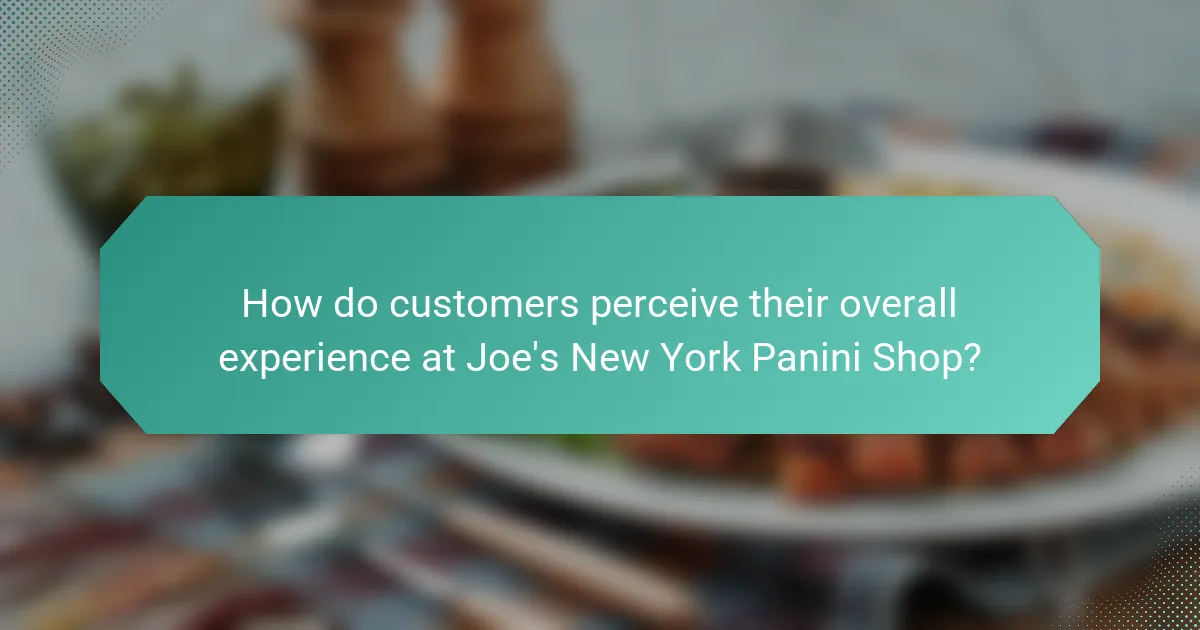 How do customers perceive their overall experience at Joe's New York Panini Shop?