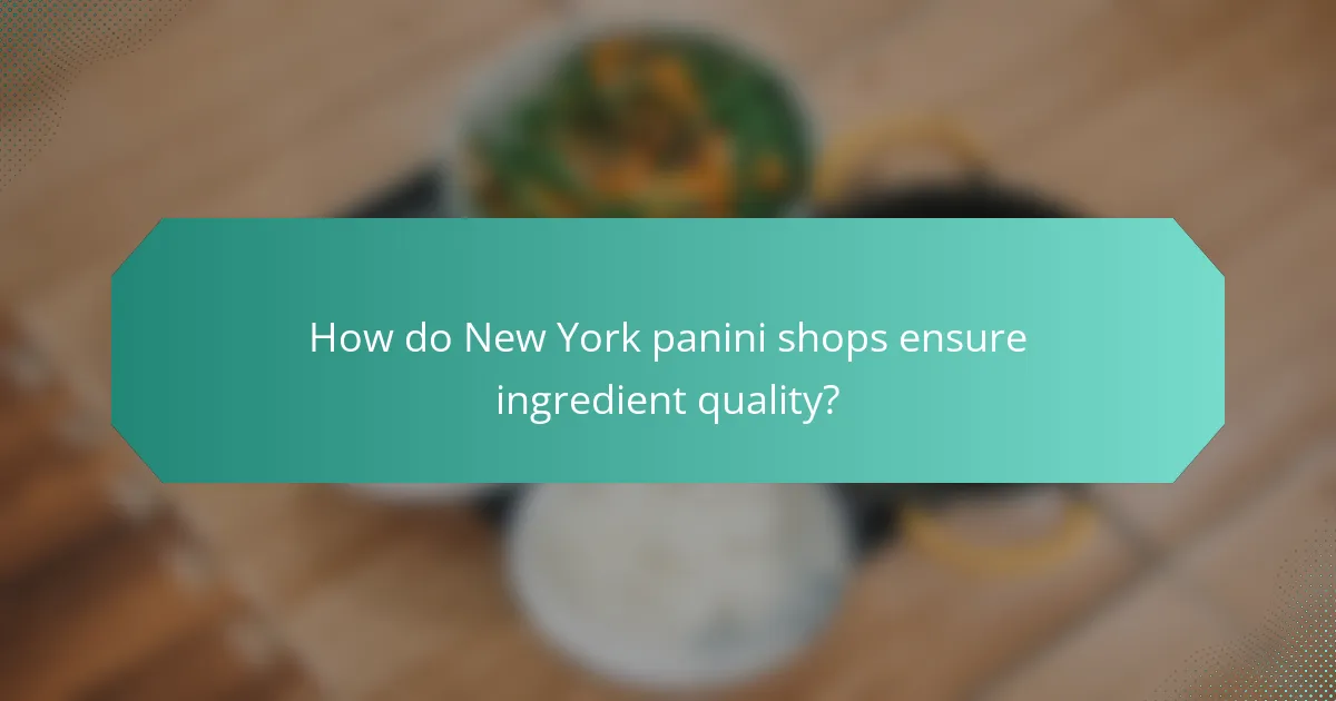 How do New York panini shops ensure ingredient quality?