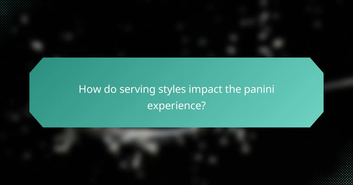 How do serving styles impact the panini experience?