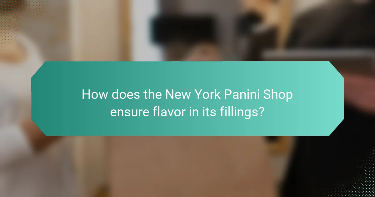 How does the New York Panini Shop ensure flavor in its fillings?