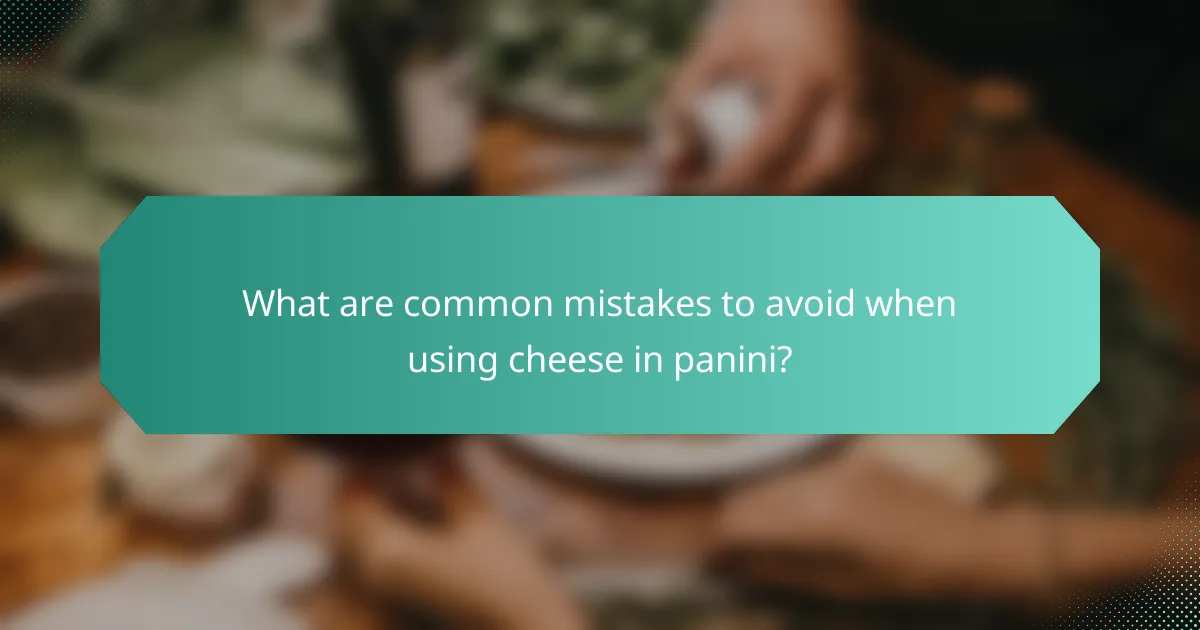 What are common mistakes to avoid when using cheese in panini?