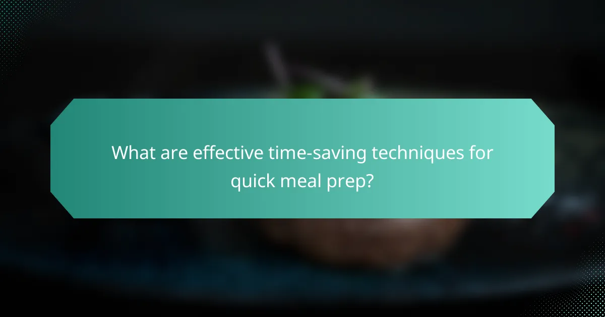 What are effective time-saving techniques for quick meal prep?