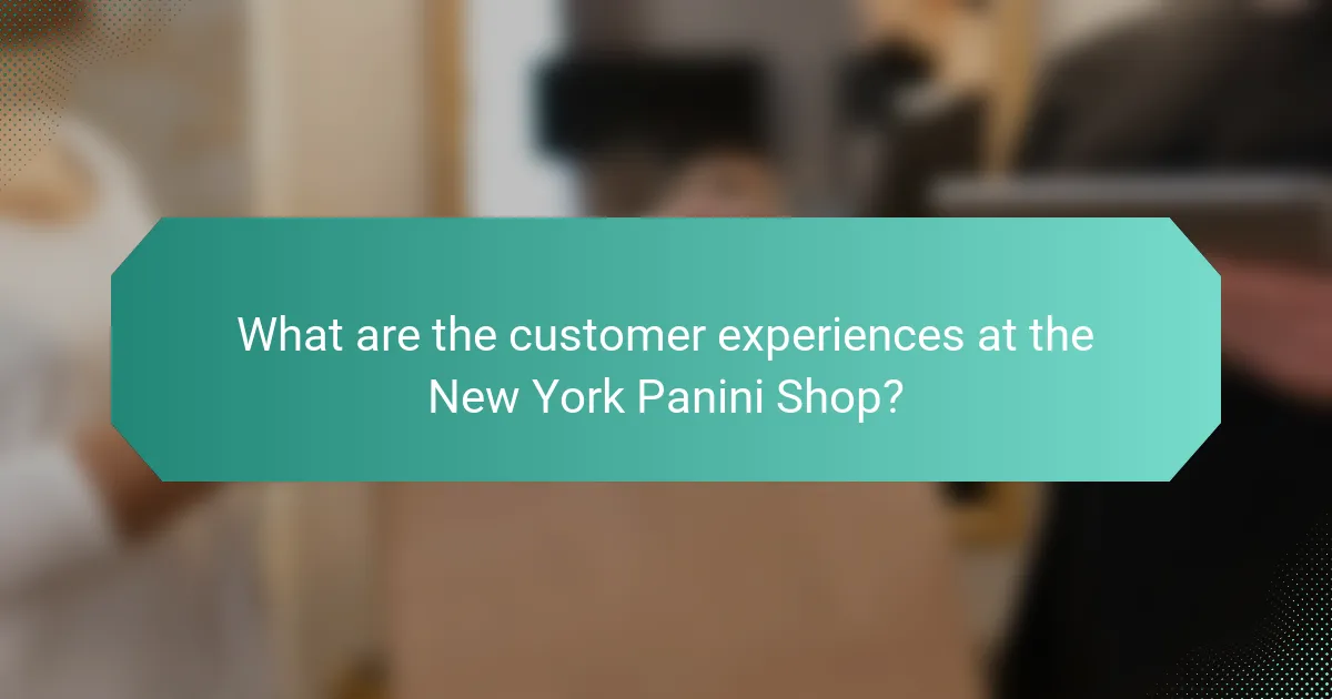 What are the customer experiences at the New York Panini Shop?