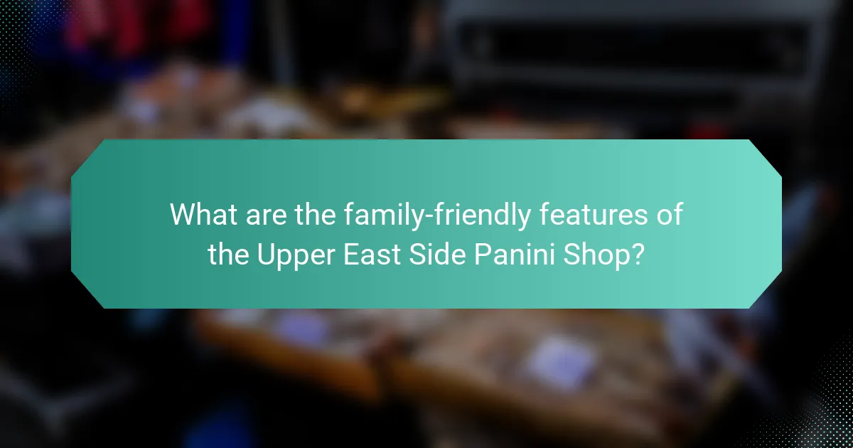 What are the family-friendly features of the Upper East Side Panini Shop?