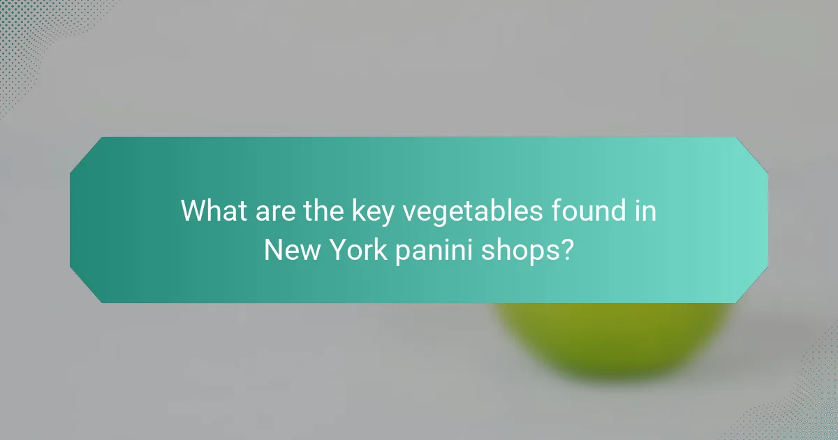 What are the key vegetables found in New York panini shops?