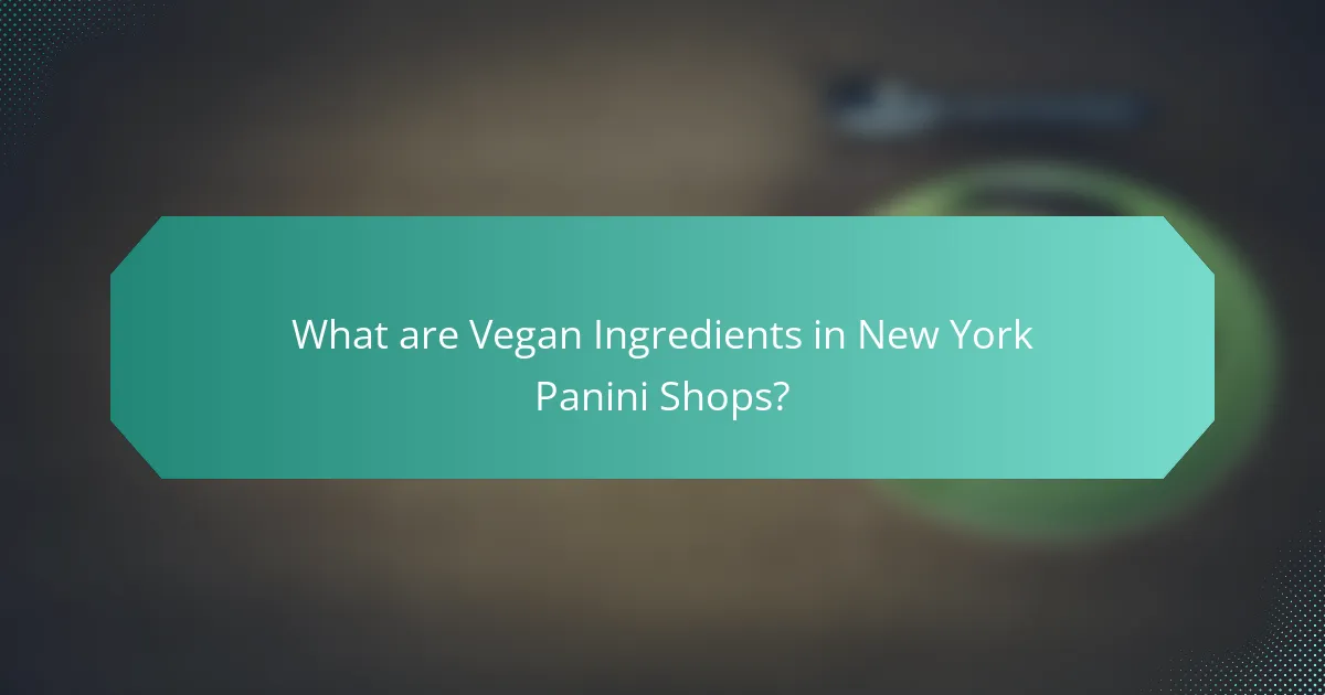 What are Vegan Ingredients in New York Panini Shops?
