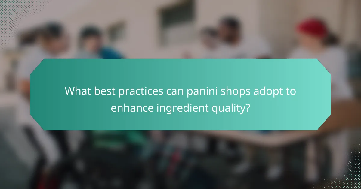 What best practices can panini shops adopt to enhance ingredient quality?