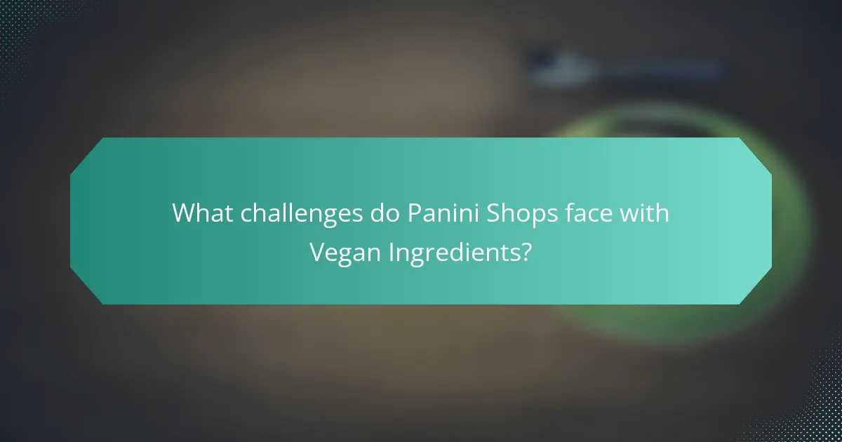 What challenges do Panini Shops face with Vegan Ingredients?