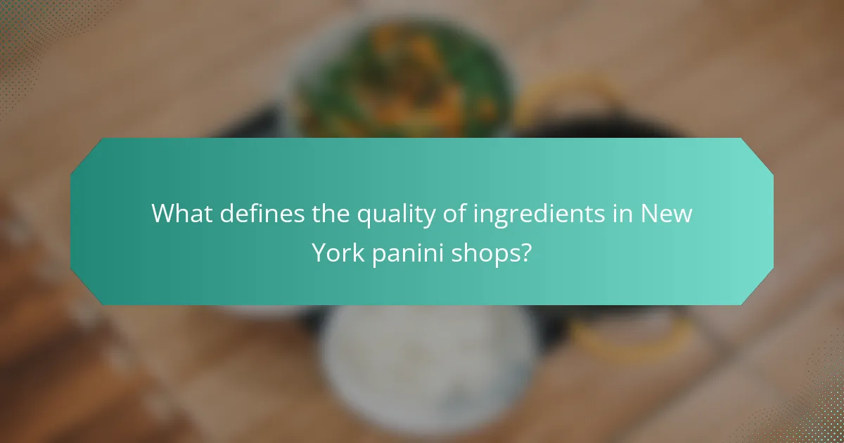 What defines the quality of ingredients in New York panini shops?