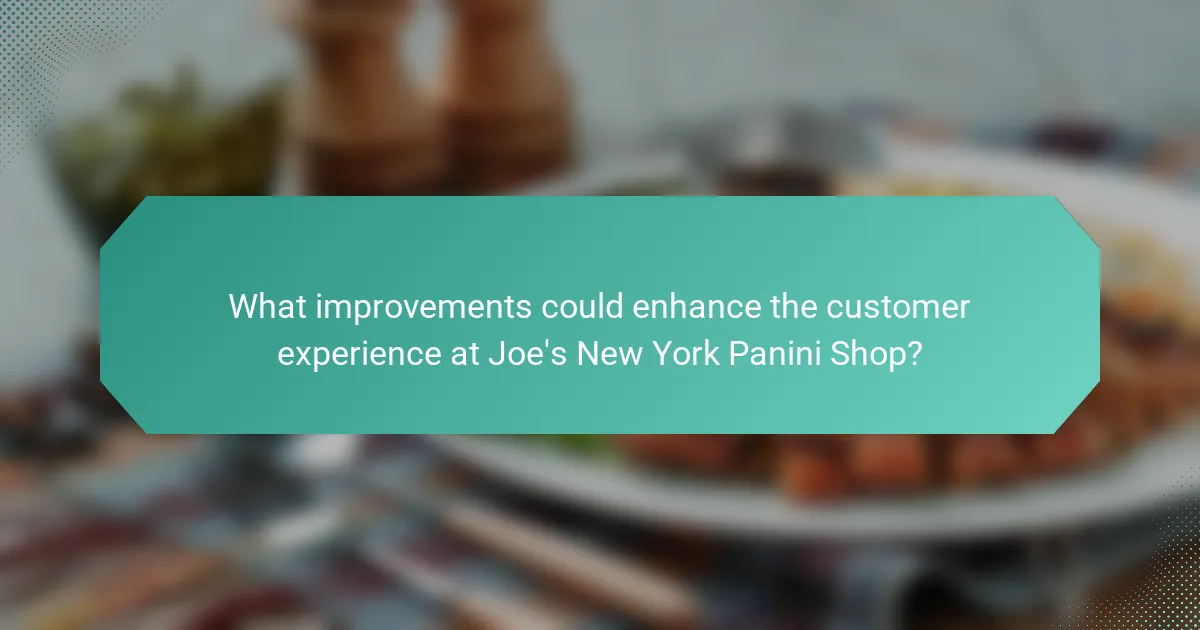 What improvements could enhance the customer experience at Joe's New York Panini Shop?
