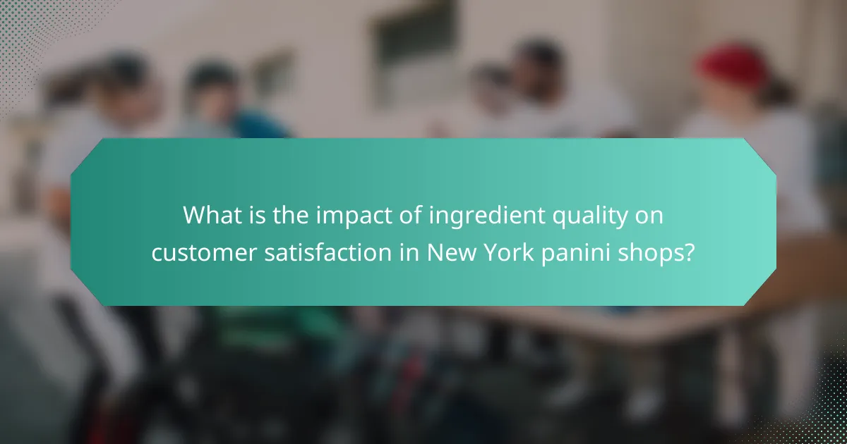 What is the impact of ingredient quality on customer satisfaction in New York panini shops?