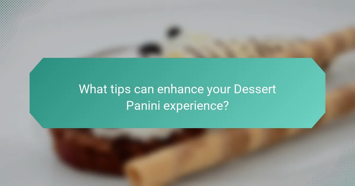 What tips can enhance your Dessert Panini experience?