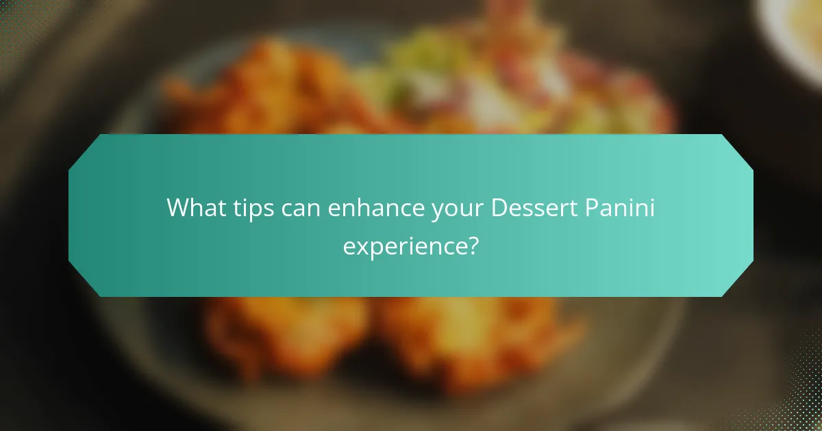 What tips can enhance your Dessert Panini experience?