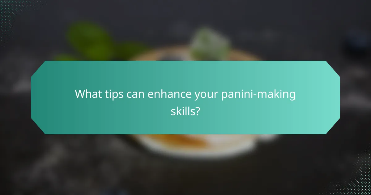 What tips can enhance your panini-making skills?