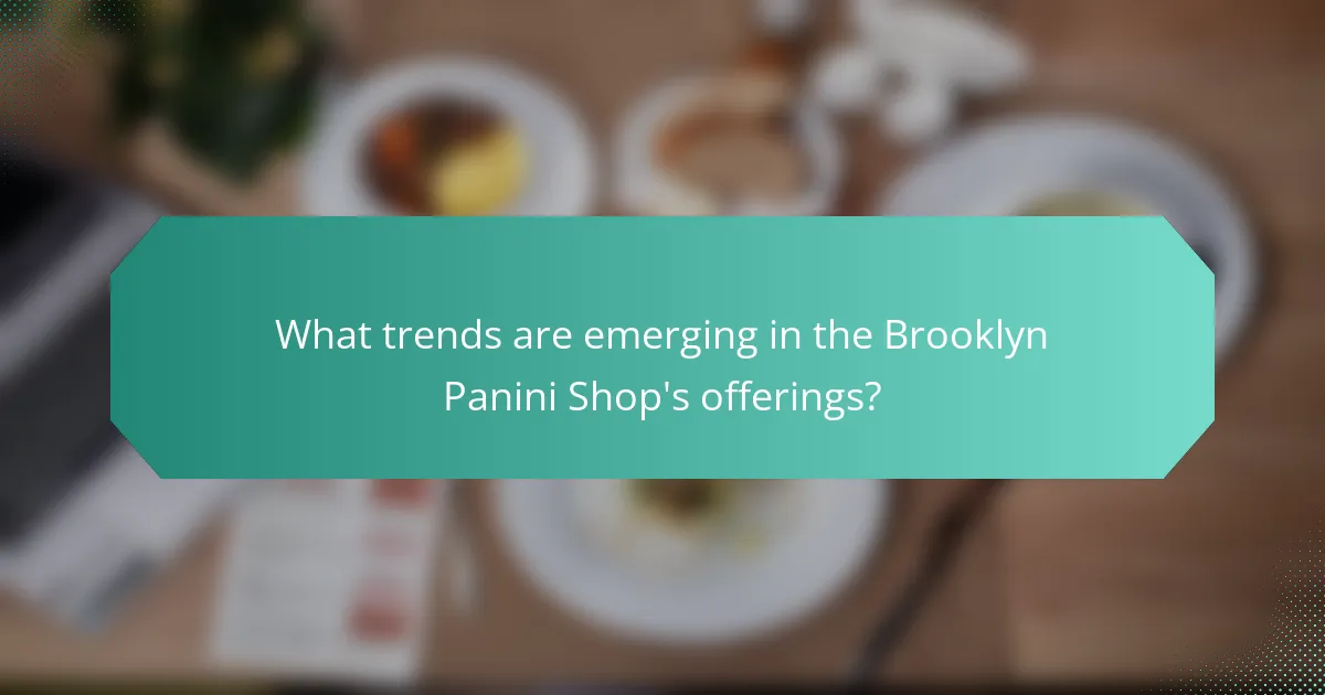What trends are emerging in the Brooklyn Panini Shop's offerings?