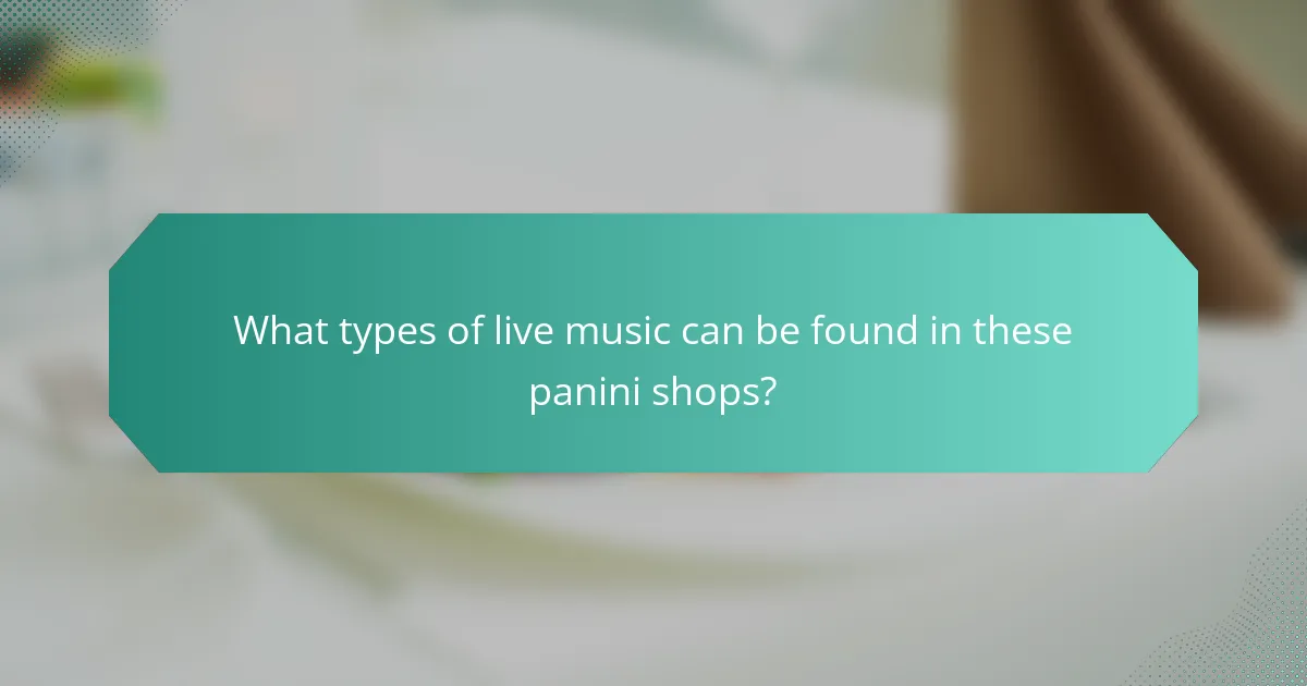 What types of live music can be found in these panini shops?