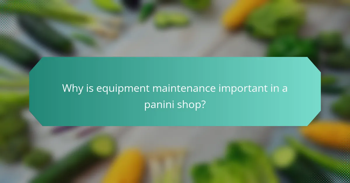 Why is equipment maintenance important in a panini shop?